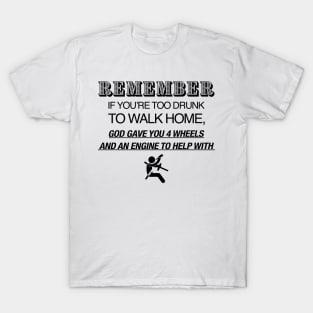 Remember If You’re Too Drunk To Walk Home T-Shirt